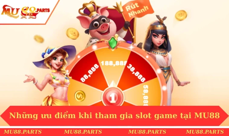 Slot game MU88 3 Những ưu điểm khi tham gia slot game tại MU88